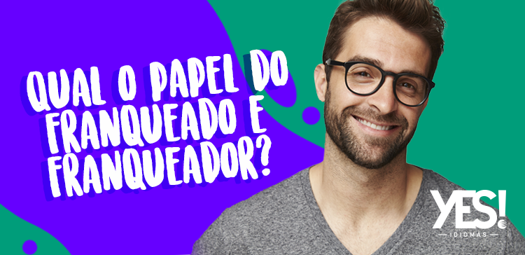 Você sabe qual é o papel do franqueado e do franqueador?